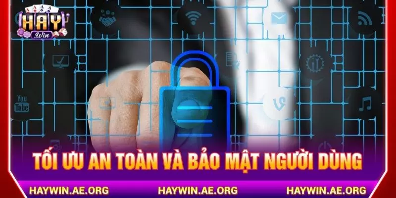 Tối ưu hóa tính an toàn và bảo mật người dùng